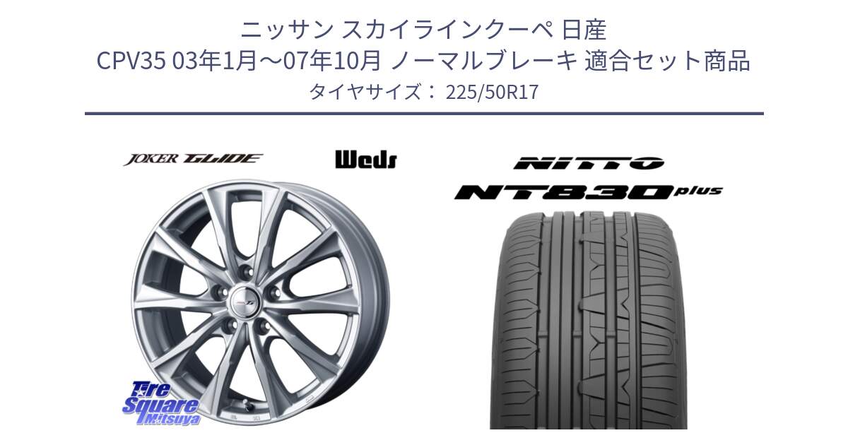 ニッサン スカイラインクーペ 日産 CPV35 03年1月～07年10月 ノーマルブレーキ 用セット商品です。JOKER GLIDE ホイール 4本 17インチ と ニットー NT830 plus サマータイヤ 225/50R17 の組合せ商品です。