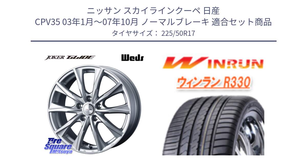 ニッサン スカイラインクーペ 日産 CPV35 03年1月～07年10月 ノーマルブレーキ 用セット商品です。JOKER GLIDE ホイール 4本 17インチ と R330 サマータイヤ 225/50R17 の組合せ商品です。