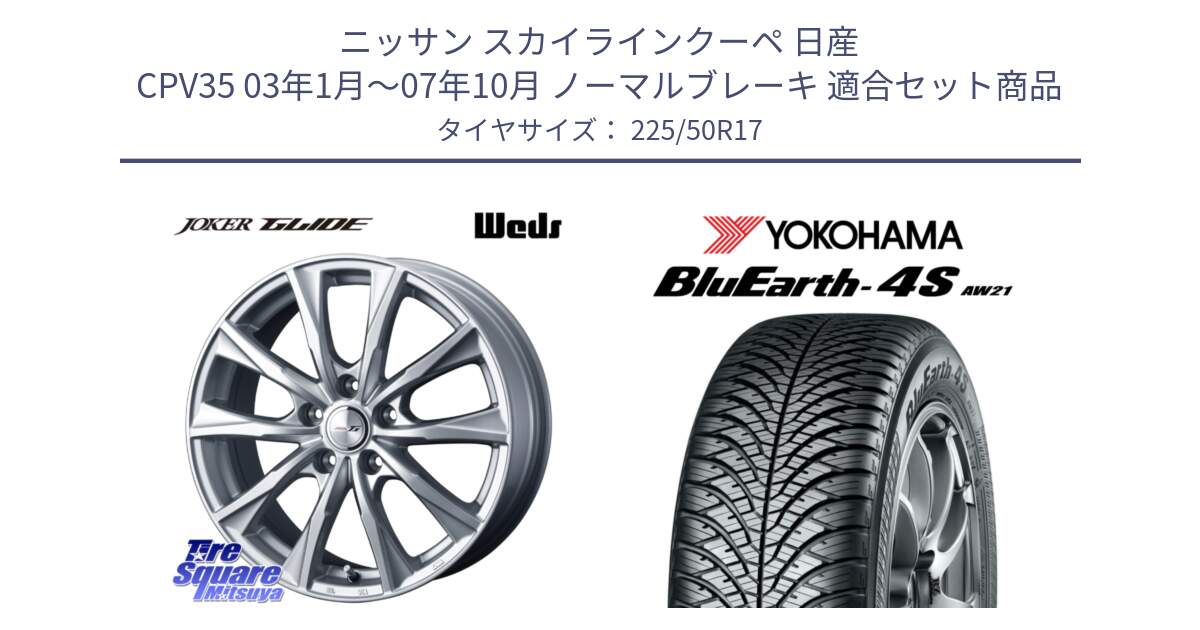 ニッサン スカイラインクーペ 日産 CPV35 03年1月～07年10月 ノーマルブレーキ 用セット商品です。JOKER GLIDE ホイール 4本 17インチ と R3325 ヨコハマ BluEarth-4S AW21 オールシーズンタイヤ 225/50R17 の組合せ商品です。