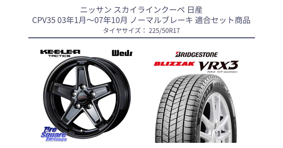 ニッサン スカイラインクーペ 日産 CPV35 03年1月～07年10月 ノーマルブレーキ 用セット商品です。KEELER TACTICS ブラック ホイール 4本 17インチ と ブリザック BLIZZAK VRX3 スタッドレス 225/50R17 の組合せ商品です。