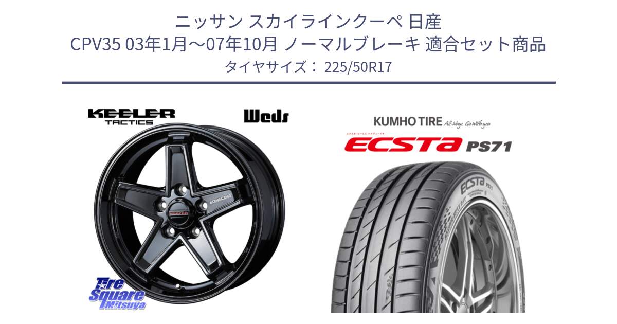 ニッサン スカイラインクーペ 日産 CPV35 03年1月～07年10月 ノーマルブレーキ 用セット商品です。KEELER TACTICS ブラック ホイール 4本 17インチ と ECSTA PS71 エクスタ サマータイヤ 225/50R17 の組合せ商品です。