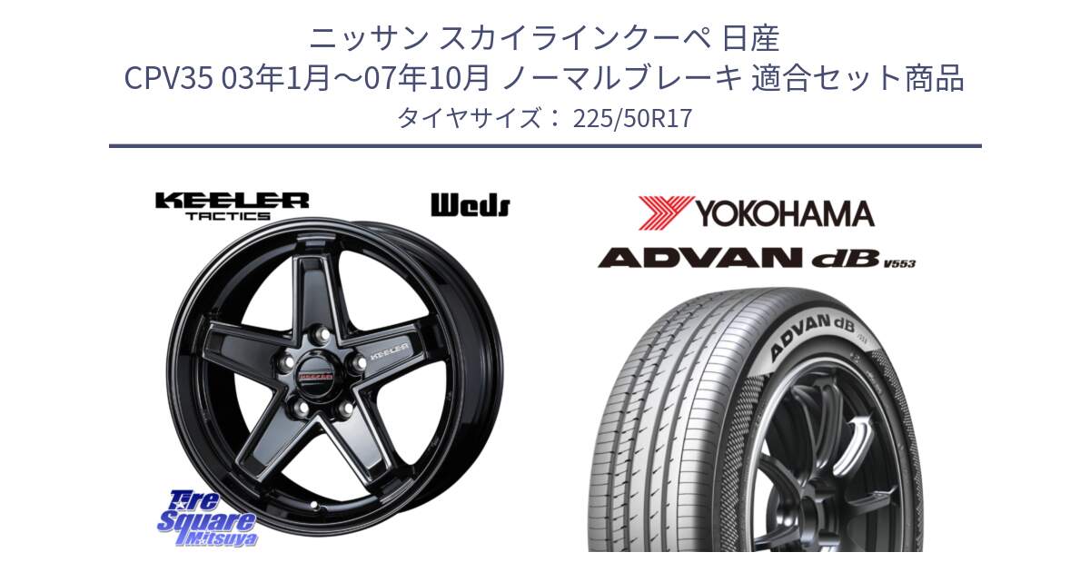 ニッサン スカイラインクーペ 日産 CPV35 03年1月～07年10月 ノーマルブレーキ 用セット商品です。KEELER TACTICS ブラック ホイール 4本 17インチ と R9085 ヨコハマ ADVAN dB V553 225/50R17 の組合せ商品です。