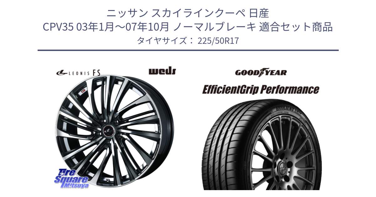 ニッサン スカイラインクーペ 日産 CPV35 03年1月～07年10月 ノーマルブレーキ 用セット商品です。ウェッズ weds レオニス LEONIS FS (PBMC) 17インチ と EfficientGrip Performance エフィシェントグリップ パフォーマンス MO 正規品 新車装着 サマータイヤ 225/50R17 の組合せ商品です。