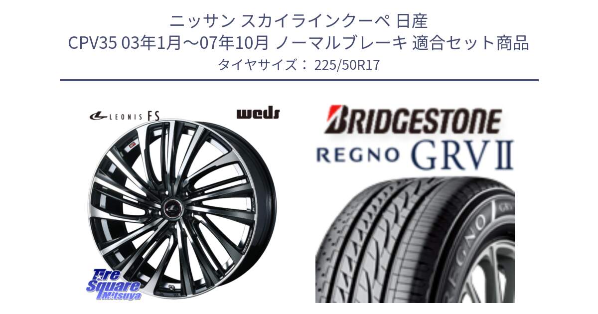 ニッサン スカイラインクーペ 日産 CPV35 03年1月～07年10月 ノーマルブレーキ 用セット商品です。ウェッズ weds レオニス LEONIS FS (PBMC) 17インチ と REGNO レグノ GRV2 GRV-2サマータイヤ 225/50R17 の組合せ商品です。