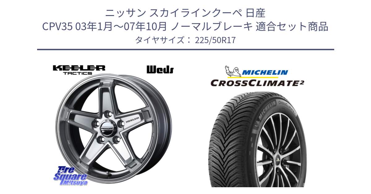 ニッサン スカイラインクーペ 日産 CPV35 03年1月～07年10月 ノーマルブレーキ 用セット商品です。KEELER TACTICS シルバー ホイール 4本 17インチ と CROSSCLIMATE2 クロスクライメイト2 オールシーズンタイヤ 98Y XL 正規 225/50R17 の組合せ商品です。