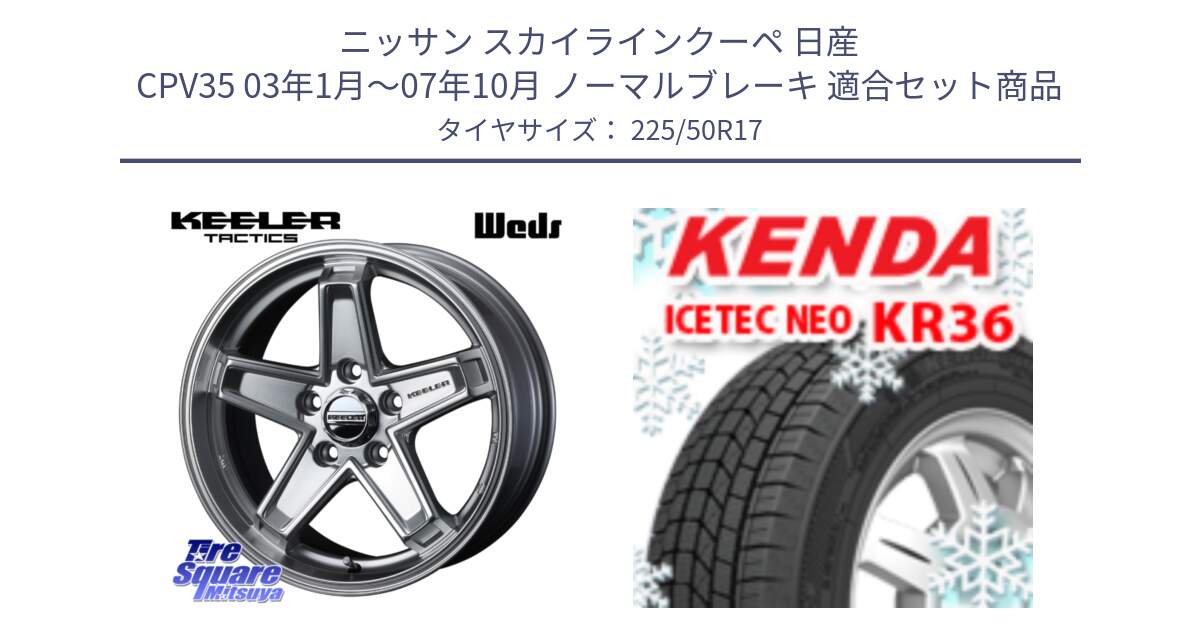 ニッサン スカイラインクーペ 日産 CPV35 03年1月～07年10月 ノーマルブレーキ 用セット商品です。KEELER TACTICS シルバー ホイール 4本 17インチ と ケンダ KR36 ICETEC NEO アイステックネオ 2024年製 スタッドレスタイヤ 225/50R17 の組合せ商品です。