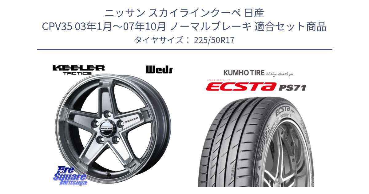 ニッサン スカイラインクーペ 日産 CPV35 03年1月～07年10月 ノーマルブレーキ 用セット商品です。KEELER TACTICS シルバー ホイール 4本 17インチ と ECSTA PS71 エクスタ サマータイヤ 225/50R17 の組合せ商品です。