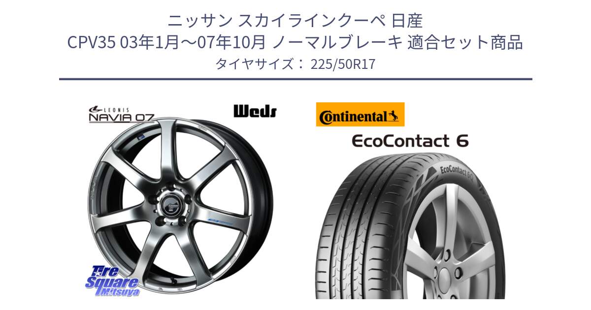 ニッサン スカイラインクーペ 日産 CPV35 03年1月～07年10月 ノーマルブレーキ 用セット商品です。レオニス Navia ナヴィア07 ウェッズ ホイール 17インチ と 23年製 XL ★ EcoContact 6 BMW承認 EC6 並行 225/50R17 の組合せ商品です。