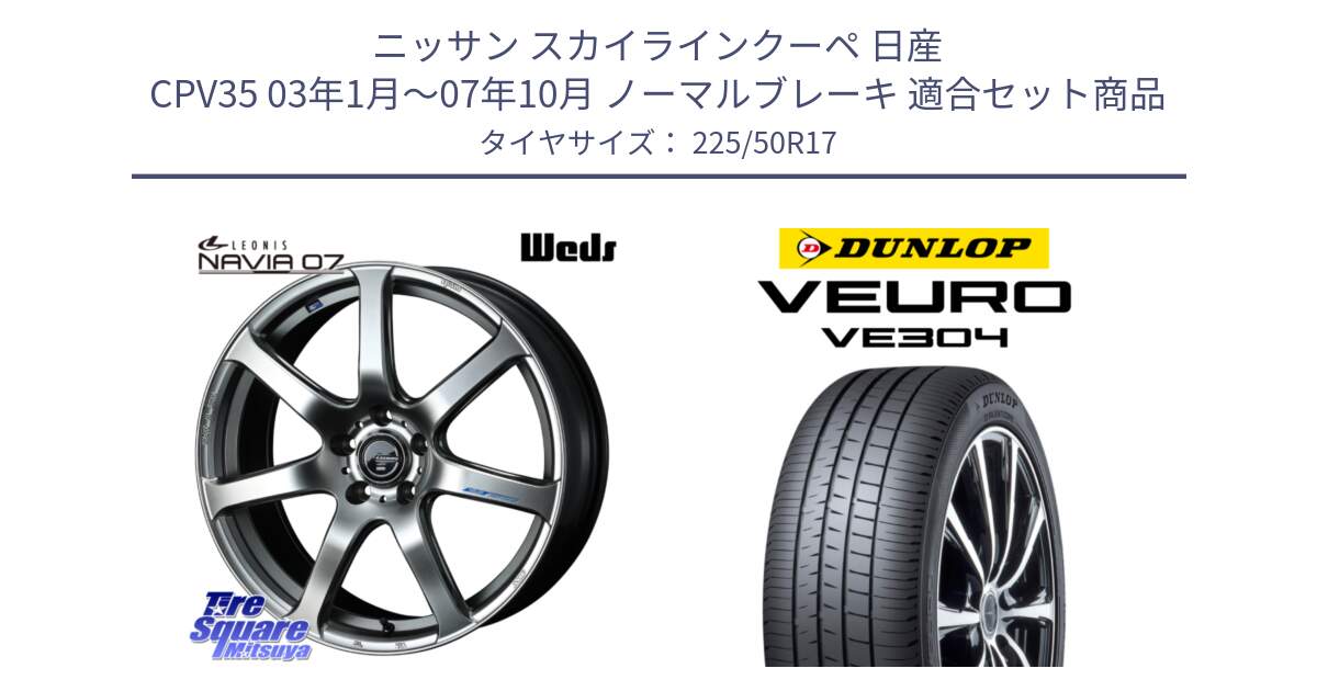 ニッサン スカイラインクーペ 日産 CPV35 03年1月～07年10月 ノーマルブレーキ 用セット商品です。レオニス Navia ナヴィア07 ウェッズ ホイール 17インチ と ダンロップ VEURO VE304 サマータイヤ 225/50R17 の組合せ商品です。