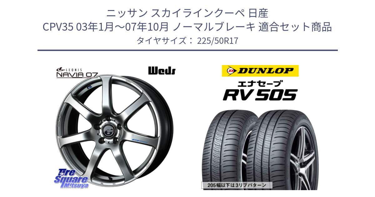 ニッサン スカイラインクーペ 日産 CPV35 03年1月～07年10月 ノーマルブレーキ 用セット商品です。レオニス Navia ナヴィア07 ウェッズ ホイール 17インチ と ダンロップ エナセーブ RV 505 ミニバン サマータイヤ 225/50R17 の組合せ商品です。