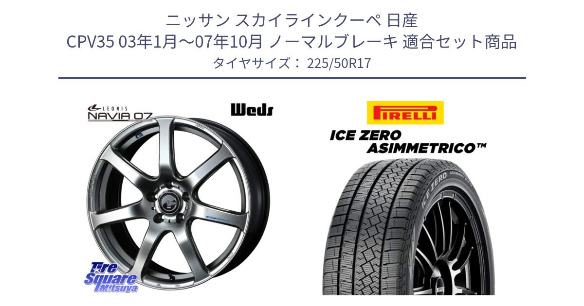 ニッサン スカイラインクーペ 日産 CPV35 03年1月～07年10月 ノーマルブレーキ 用セット商品です。レオニス Navia ナヴィア07 ウェッズ ホイール 17インチ と ICE ZERO ASIMMETRICO 98H XL スタッドレス 225/50R17 の組合せ商品です。