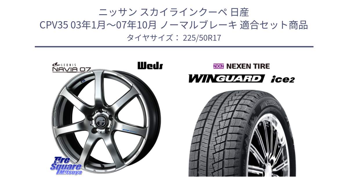 ニッサン スカイラインクーペ 日産 CPV35 03年1月～07年10月 ノーマルブレーキ 用セット商品です。レオニス Navia ナヴィア07 ウェッズ ホイール 17インチ と WINGUARD ice2 スタッドレス  2024年製 225/50R17 の組合せ商品です。