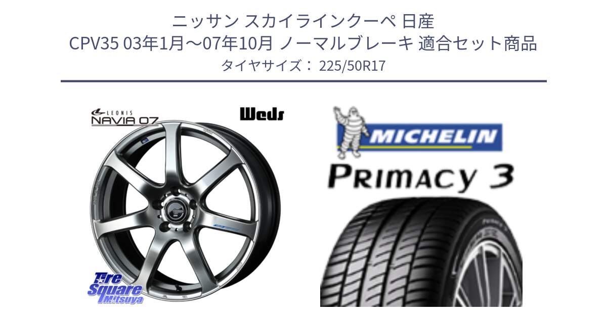 ニッサン スカイラインクーペ 日産 CPV35 03年1月～07年10月 ノーマルブレーキ 用セット商品です。レオニス Navia ナヴィア07 ウェッズ ホイール 17インチ と アウトレット● PRIMACY3 プライマシー3 94Y AO DT1 正規 225/50R17 の組合せ商品です。