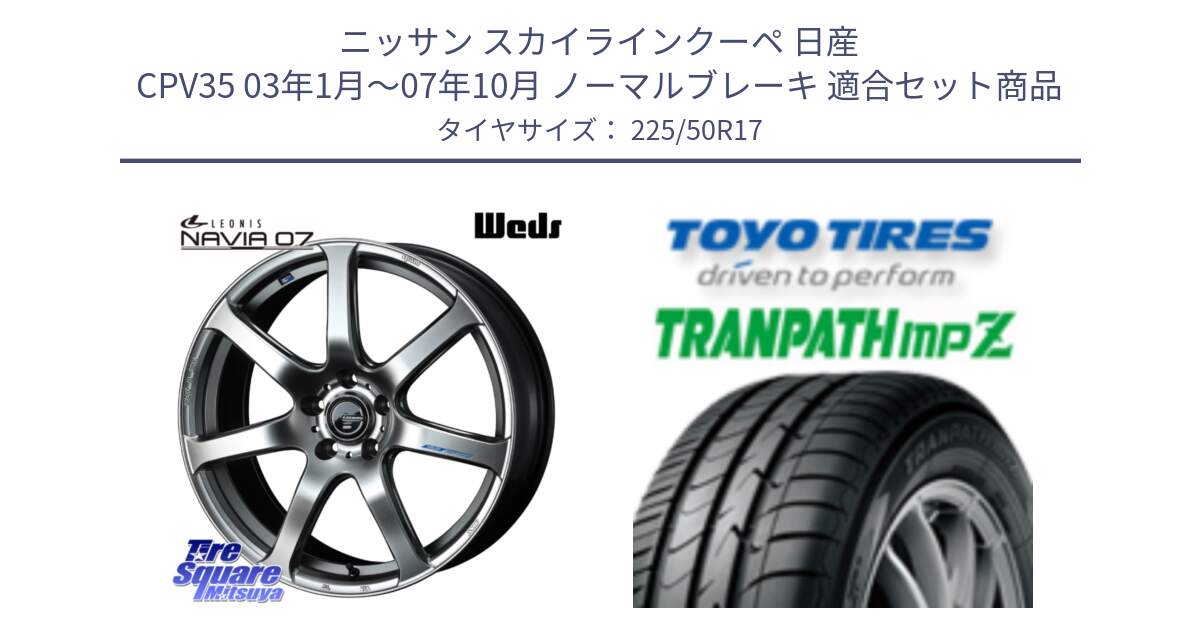 ニッサン スカイラインクーペ 日産 CPV35 03年1月～07年10月 ノーマルブレーキ 用セット商品です。レオニス Navia ナヴィア07 ウェッズ ホイール 17インチ と トーヨー トランパス MPZ ミニバン TRANPATH サマータイヤ 225/50R17 の組合せ商品です。