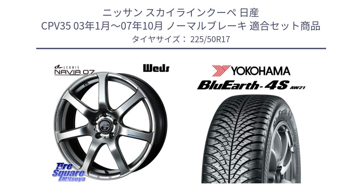 ニッサン スカイラインクーペ 日産 CPV35 03年1月～07年10月 ノーマルブレーキ 用セット商品です。レオニス Navia ナヴィア07 ウェッズ ホイール 17インチ と R3325 ヨコハマ BluEarth-4S AW21 オールシーズンタイヤ 225/50R17 の組合せ商品です。