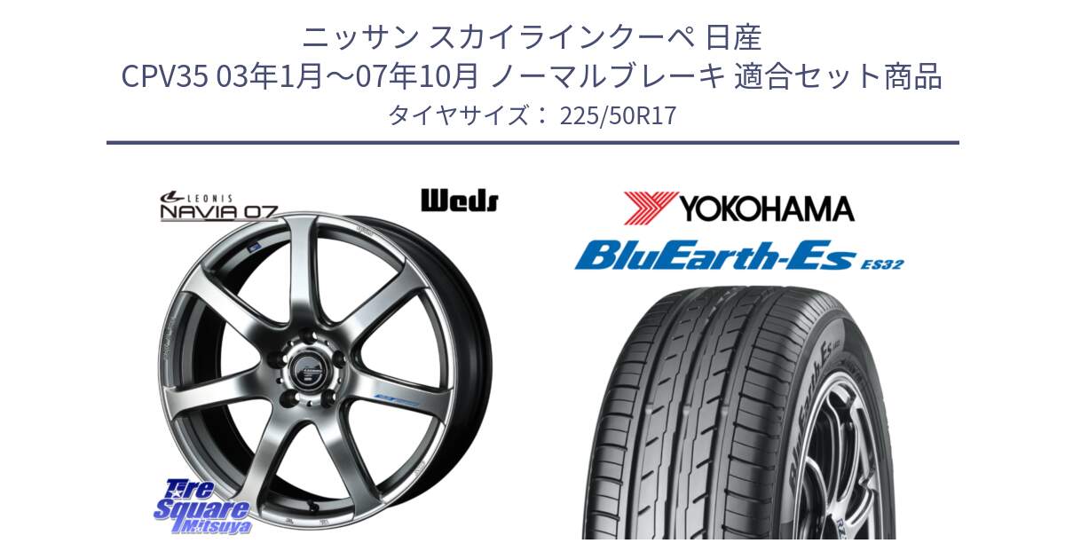 ニッサン スカイラインクーペ 日産 CPV35 03年1月～07年10月 ノーマルブレーキ 用セット商品です。レオニス Navia ナヴィア07 ウェッズ ホイール 17インチ と R2472 ヨコハマ BluEarth-Es ES32 225/50R17 の組合せ商品です。