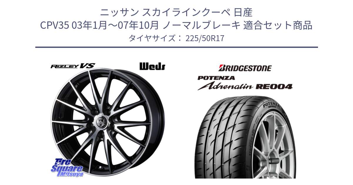 ニッサン スカイラインクーペ 日産 CPV35 03年1月～07年10月 ノーマルブレーキ 用セット商品です。ウェッズ ライツレー RIZLEY VS ホイール 17インチ と ポテンザ アドレナリン RE004 【国内正規品】サマータイヤ 225/50R17 の組合せ商品です。