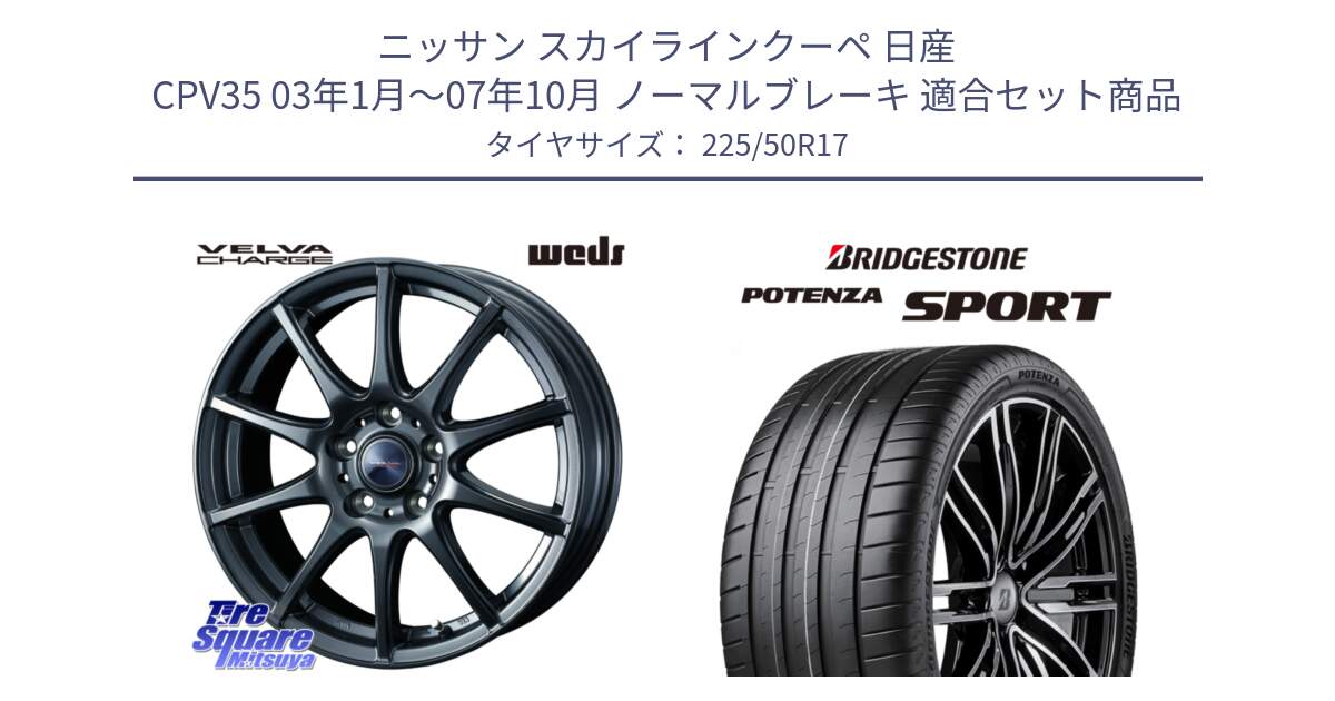 ニッサン スカイラインクーペ 日産 CPV35 03年1月～07年10月 ノーマルブレーキ 用セット商品です。ウェッズ ヴェルヴァチャージ ホイール と 23年製 XL POTENZA SPORT 並行 225/50R17 の組合せ商品です。