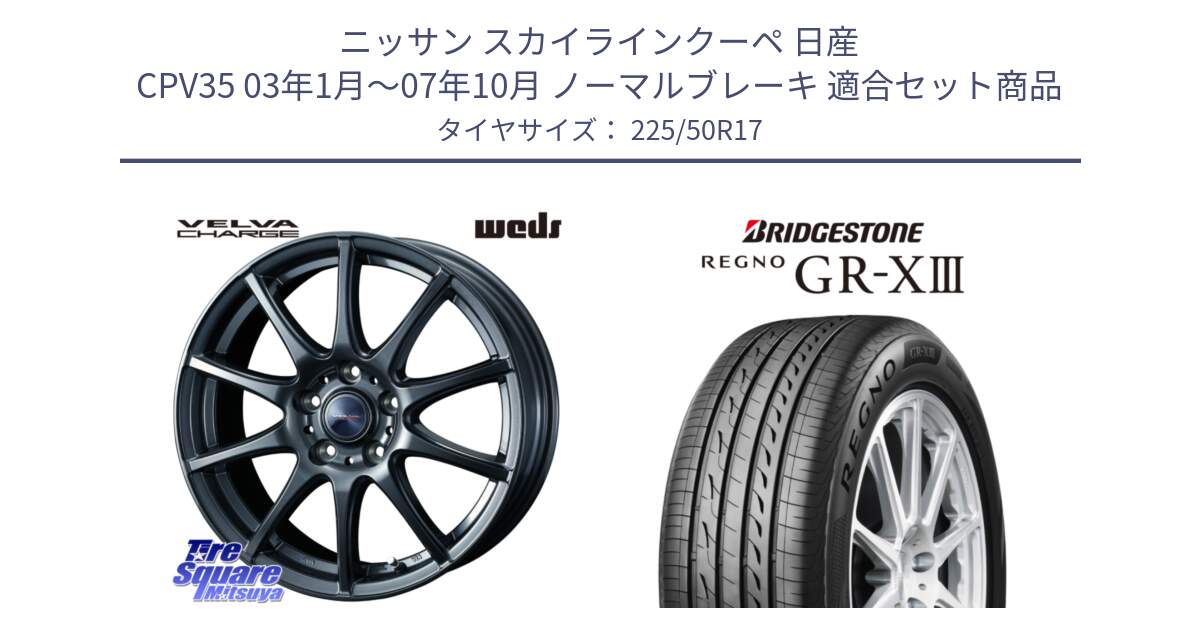 ニッサン スカイラインクーペ 日産 CPV35 03年1月～07年10月 ノーマルブレーキ 用セット商品です。ウェッズ ヴェルヴァチャージ ホイール と レグノ GR-X3 GRX3 サマータイヤ 225/50R17 の組合せ商品です。