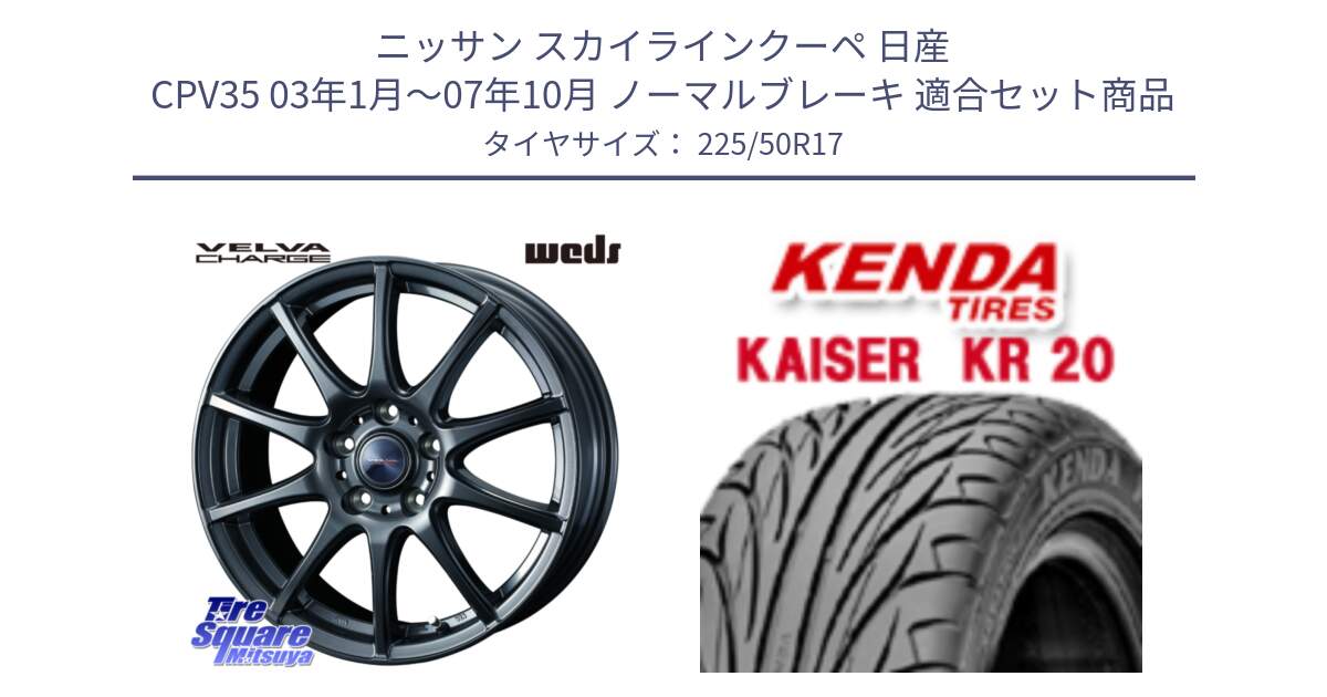 ニッサン スカイラインクーペ 日産 CPV35 03年1月～07年10月 ノーマルブレーキ 用セット商品です。ウェッズ ヴェルヴァチャージ ホイール と ケンダ カイザー KR20 サマータイヤ 225/50R17 の組合せ商品です。