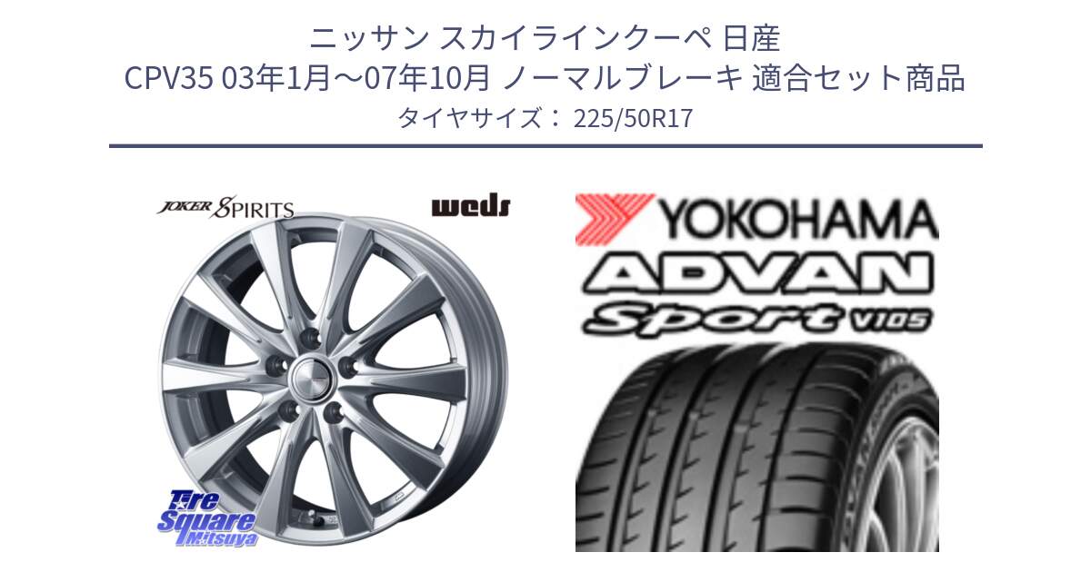 ニッサン スカイラインクーペ 日産 CPV35 03年1月～07年10月 ノーマルブレーキ 用セット商品です。ジョーカースピリッツ ホイール と F7080 ヨコハマ ADVAN Sport V105 225/50R17 の組合せ商品です。