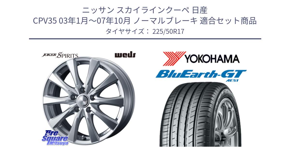 ニッサン スカイラインクーペ 日産 CPV35 03年1月～07年10月 ノーマルブレーキ 用セット商品です。ジョーカースピリッツ ホイール と R4573 ヨコハマ BluEarth-GT AE51 225/50R17 の組合せ商品です。