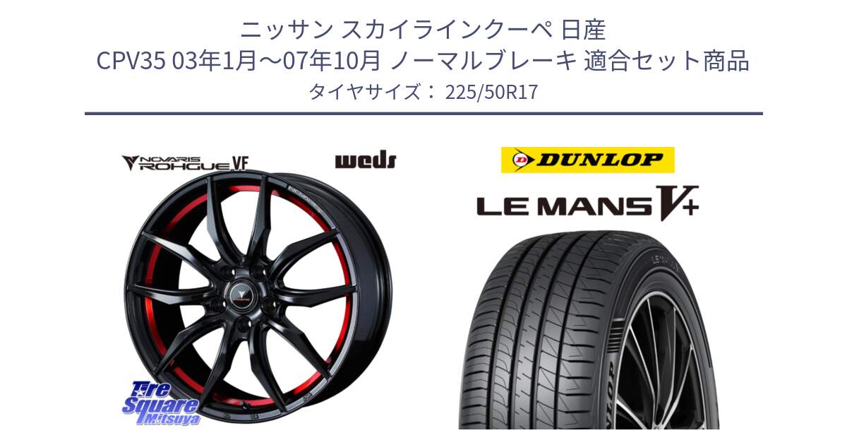 ニッサン スカイラインクーペ 日産 CPV35 03年1月～07年10月 ノーマルブレーキ 用セット商品です。ノヴァリス NOVARIS ROHGUE VF ホイール 17インチ と ダンロップ LEMANS5+ ルマンV+ 225/50R17 の組合せ商品です。