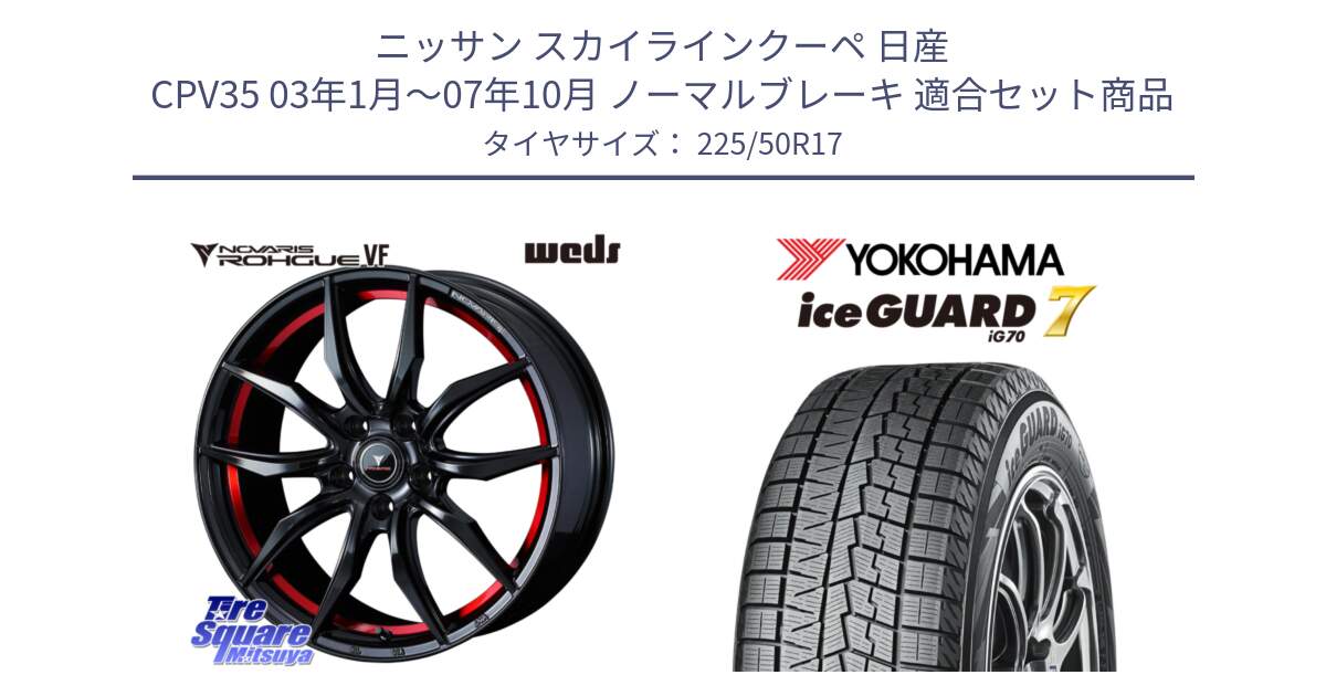 ニッサン スカイラインクーペ 日産 CPV35 03年1月～07年10月 ノーマルブレーキ 用セット商品です。ノヴァリス NOVARIS ROHGUE VF ホイール 17インチ と R7128 ice GUARD7 IG70  アイスガード スタッドレス 225/50R17 の組合せ商品です。