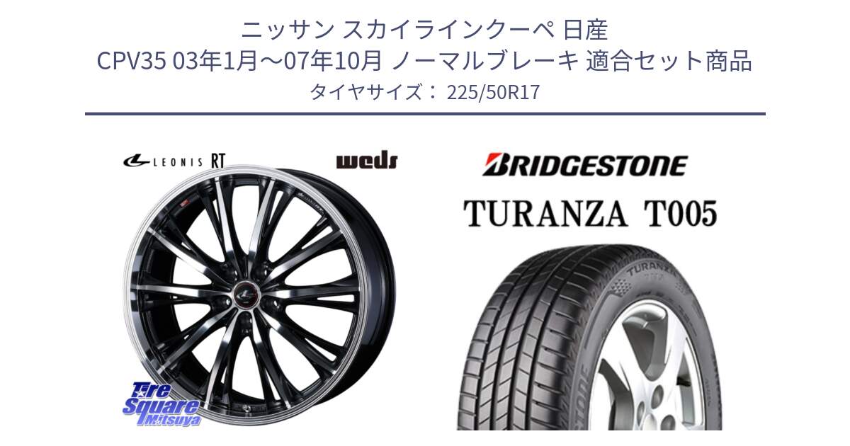 ニッサン スカイラインクーペ 日産 CPV35 03年1月～07年10月 ノーマルブレーキ 用セット商品です。41178 LEONIS RT ウェッズ レオニス PBMC ホイール 17インチ と 23年製 AO TURANZA T005 アウディ承認 並行 225/50R17 の組合せ商品です。