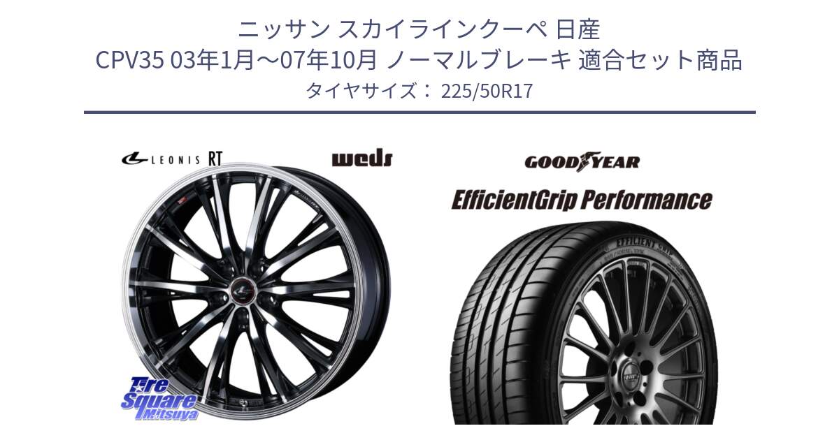 ニッサン スカイラインクーペ 日産 CPV35 03年1月～07年10月 ノーマルブレーキ 用セット商品です。41178 LEONIS RT ウェッズ レオニス PBMC ホイール 17インチ と EfficientGrip Performance エフィシェントグリップ パフォーマンス MO 正規品 新車装着 サマータイヤ 225/50R17 の組合せ商品です。