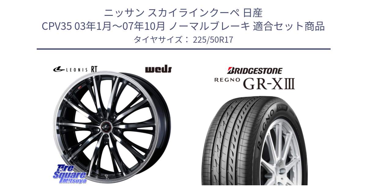 ニッサン スカイラインクーペ 日産 CPV35 03年1月～07年10月 ノーマルブレーキ 用セット商品です。41178 LEONIS RT ウェッズ レオニス PBMC ホイール 17インチ と レグノ GR-X3 GRX3 サマータイヤ 225/50R17 の組合せ商品です。