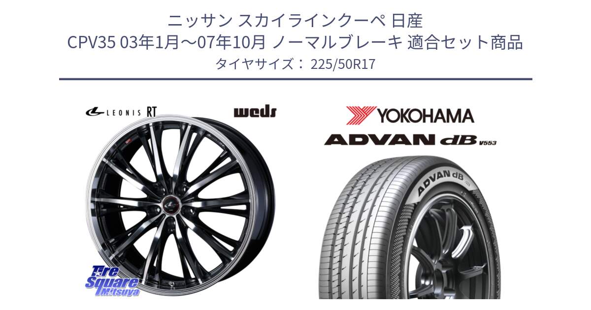 ニッサン スカイラインクーペ 日産 CPV35 03年1月～07年10月 ノーマルブレーキ 用セット商品です。41178 LEONIS RT ウェッズ レオニス PBMC ホイール 17インチ と R9085 ヨコハマ ADVAN dB V553 225/50R17 の組合せ商品です。