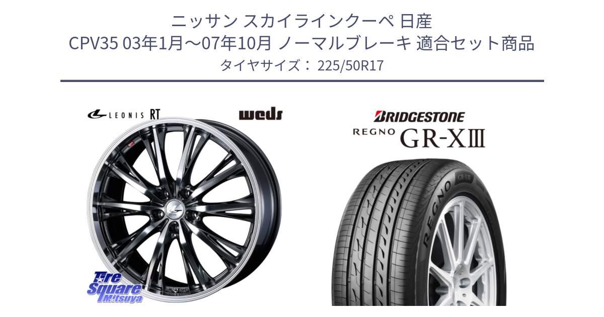 ニッサン スカイラインクーペ 日産 CPV35 03年1月～07年10月 ノーマルブレーキ 用セット商品です。41179 LEONIS RT ウェッズ レオニス ホイール 17インチ と レグノ GR-X3 GRX3 サマータイヤ 225/50R17 の組合せ商品です。