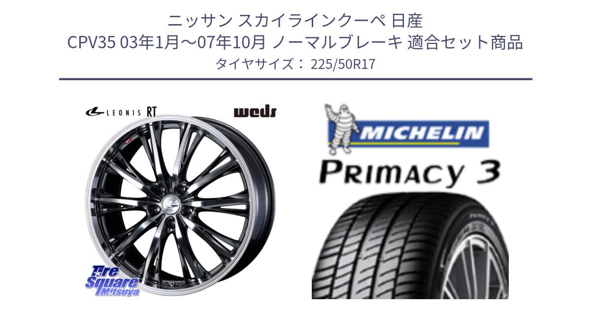 ニッサン スカイラインクーペ 日産 CPV35 03年1月～07年10月 ノーマルブレーキ 用セット商品です。41179 LEONIS RT ウェッズ レオニス ホイール 17インチ と アウトレット● PRIMACY3 プライマシー3 94Y AO DT1 正規 225/50R17 の組合せ商品です。