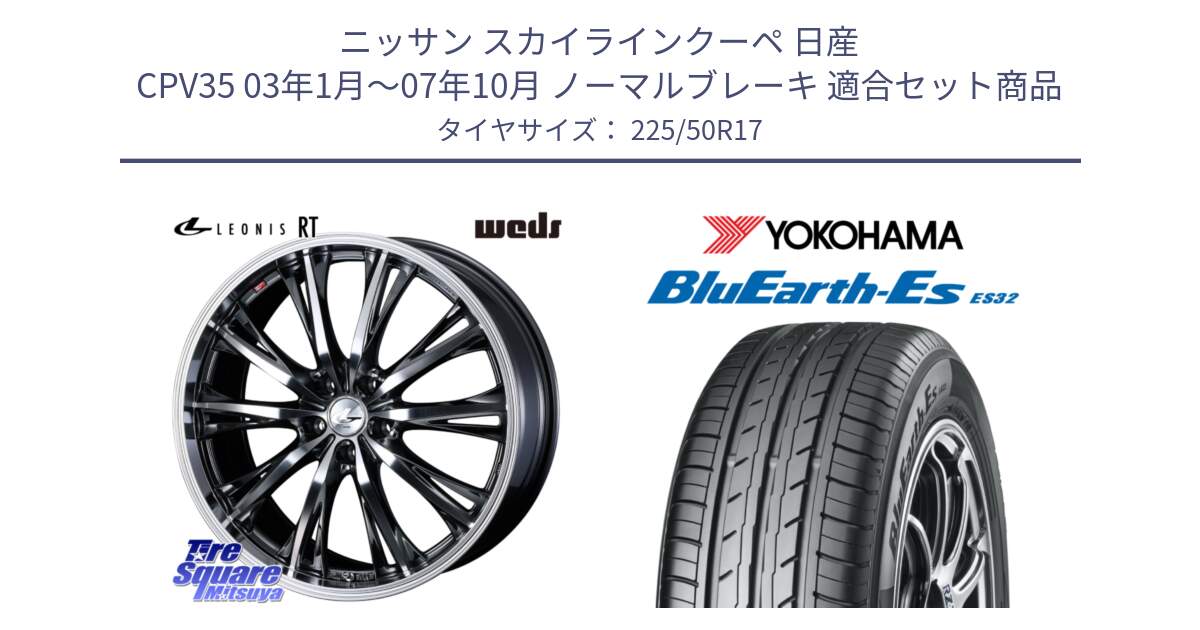 ニッサン スカイラインクーペ 日産 CPV35 03年1月～07年10月 ノーマルブレーキ 用セット商品です。41179 LEONIS RT ウェッズ レオニス ホイール 17インチ と R2472 ヨコハマ BluEarth-Es ES32 225/50R17 の組合せ商品です。