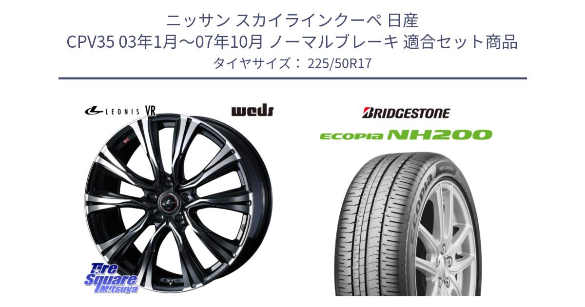 ニッサン スカイラインクーペ 日産 CPV35 03年1月～07年10月 ノーマルブレーキ 用セット商品です。41250 LEONIS VR PBMC ウェッズ レオニス ホイール 17インチ と ECOPIA NH200 エコピア サマータイヤ 225/50R17 の組合せ商品です。