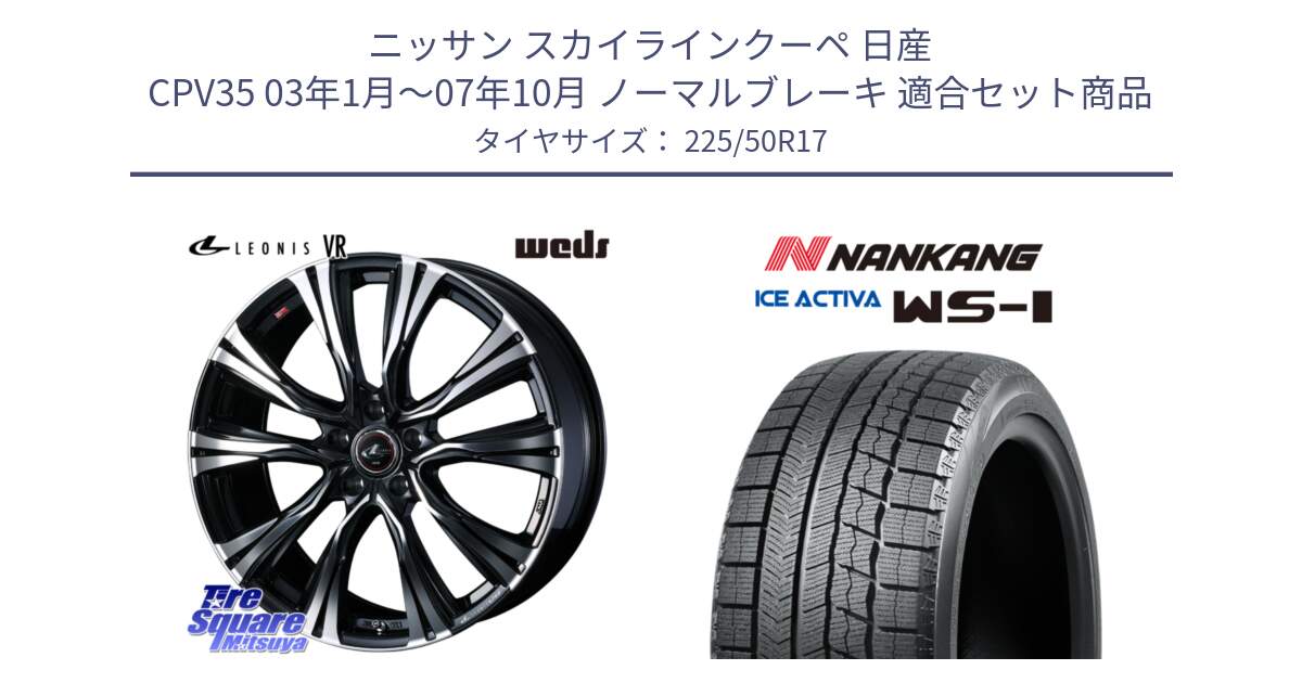 ニッサン スカイラインクーペ 日産 CPV35 03年1月～07年10月 ノーマルブレーキ 用セット商品です。41250 LEONIS VR PBMC ウェッズ レオニス ホイール 17インチ と WS-1 スタッドレス  2023年製 225/50R17 の組合せ商品です。