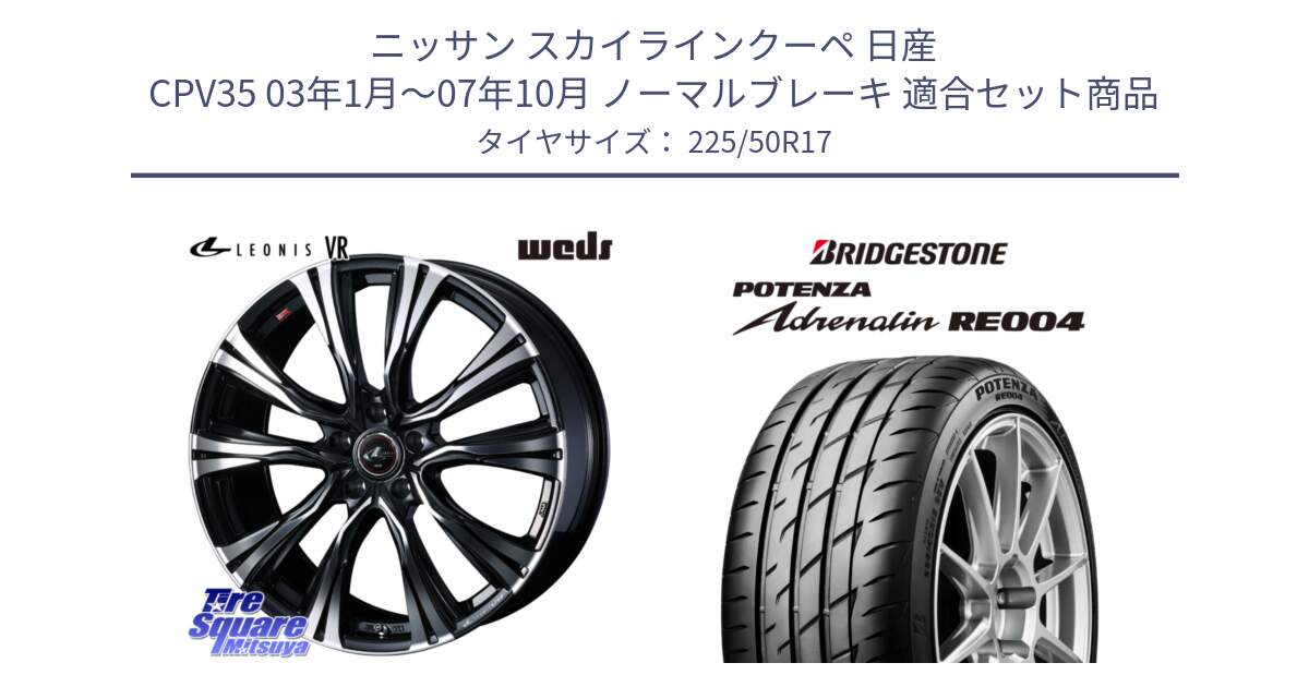 ニッサン スカイラインクーペ 日産 CPV35 03年1月～07年10月 ノーマルブレーキ 用セット商品です。41250 LEONIS VR PBMC ウェッズ レオニス ホイール 17インチ と ポテンザ アドレナリン RE004 【国内正規品】サマータイヤ 225/50R17 の組合せ商品です。