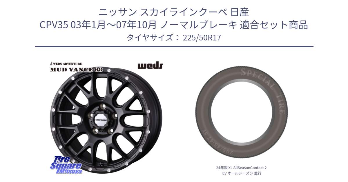 ニッサン スカイラインクーペ 日産 CPV35 03年1月～07年10月 ノーマルブレーキ 用セット商品です。41130 マッドヴァンス MUD VANCE 08 BK ホイール 17インチ と 24年製 XL AllSeasonContact 2 EV オールシーズン 並行 225/50R17 の組合せ商品です。