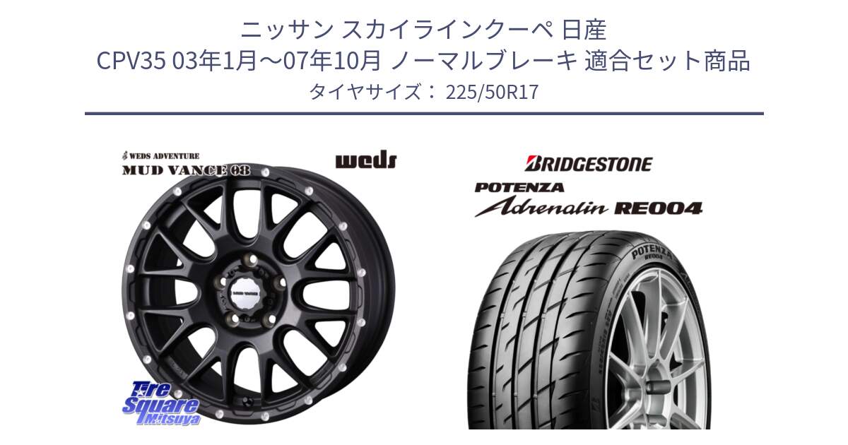 ニッサン スカイラインクーペ 日産 CPV35 03年1月～07年10月 ノーマルブレーキ 用セット商品です。41130 マッドヴァンス MUD VANCE 08 BK ホイール 17インチ と ポテンザ アドレナリン RE004 【国内正規品】サマータイヤ 225/50R17 の組合せ商品です。