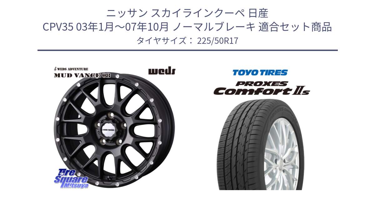 ニッサン スカイラインクーペ 日産 CPV35 03年1月～07年10月 ノーマルブレーキ 用セット商品です。41130 マッドヴァンス MUD VANCE 08 BK ホイール 17インチ と トーヨー PROXES Comfort2s プロクセス コンフォート2s サマータイヤ 225/50R17 の組合せ商品です。