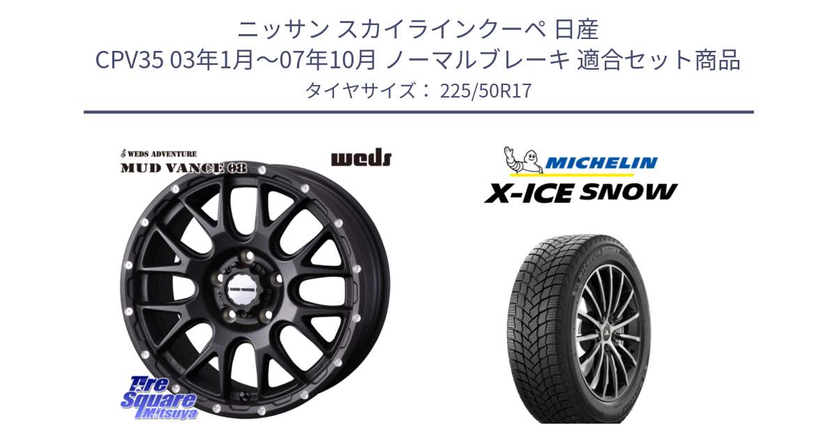 ニッサン スカイラインクーペ 日産 CPV35 03年1月～07年10月 ノーマルブレーキ 用セット商品です。41130 マッドヴァンス MUD VANCE 08 BK ホイール 17インチ と X-ICE SNOW エックスアイススノー XICE SNOW 2024年製 スタッドレス 正規品 225/50R17 の組合せ商品です。