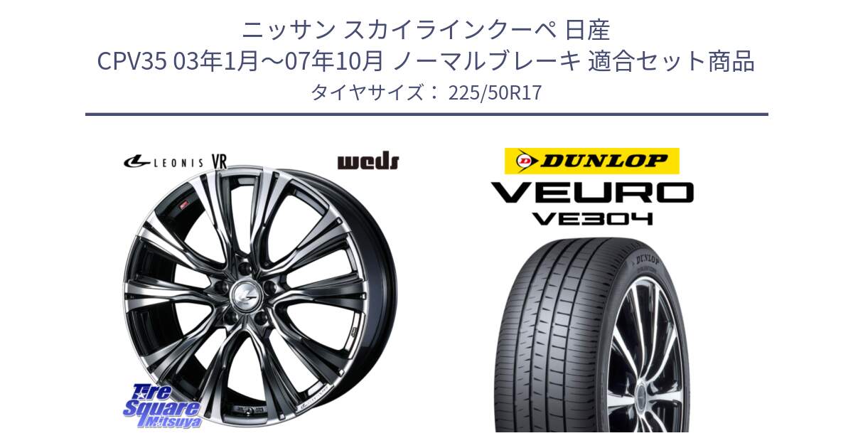 ニッサン スカイラインクーペ 日産 CPV35 03年1月～07年10月 ノーマルブレーキ 用セット商品です。41248 LEONIS VR BMCMC ウェッズ レオニス ホイール 17インチ と ダンロップ VEURO VE304 サマータイヤ 225/50R17 の組合せ商品です。