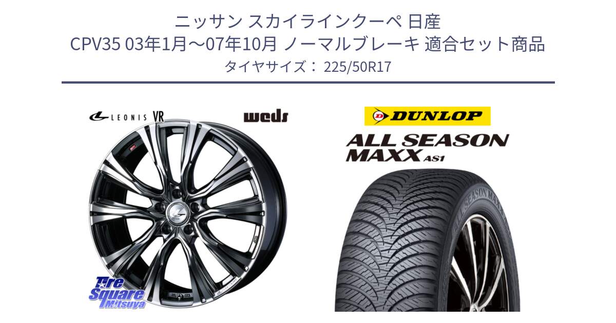 ニッサン スカイラインクーペ 日産 CPV35 03年1月～07年10月 ノーマルブレーキ 用セット商品です。41248 LEONIS VR BMCMC ウェッズ レオニス ホイール 17インチ と ダンロップ ALL SEASON MAXX AS1 オールシーズン 225/50R17 の組合せ商品です。