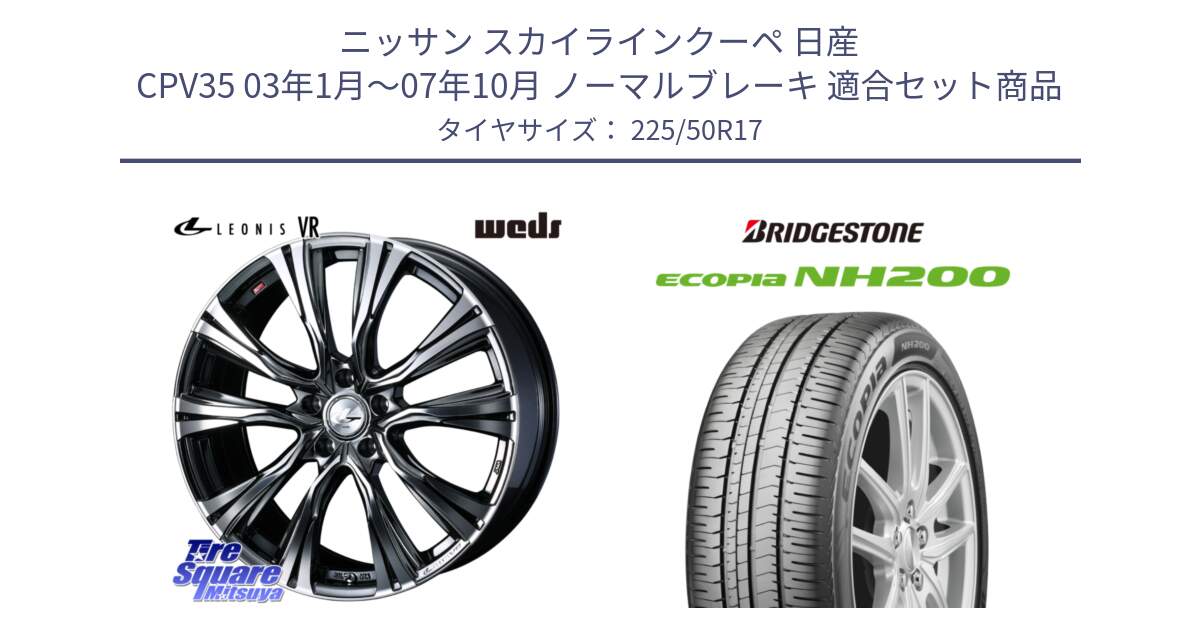 ニッサン スカイラインクーペ 日産 CPV35 03年1月～07年10月 ノーマルブレーキ 用セット商品です。41248 LEONIS VR BMCMC ウェッズ レオニス ホイール 17インチ と ECOPIA NH200 エコピア サマータイヤ 225/50R17 の組合せ商品です。