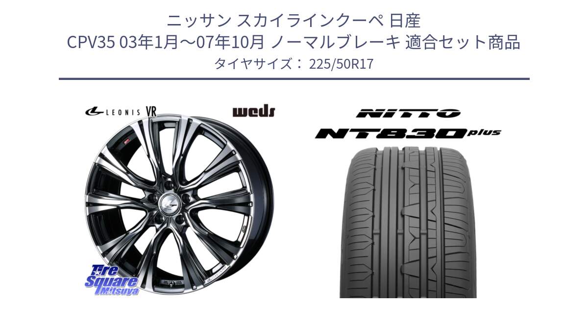 ニッサン スカイラインクーペ 日産 CPV35 03年1月～07年10月 ノーマルブレーキ 用セット商品です。41248 LEONIS VR BMCMC ウェッズ レオニス ホイール 17インチ と ニットー NT830 plus サマータイヤ 225/50R17 の組合せ商品です。