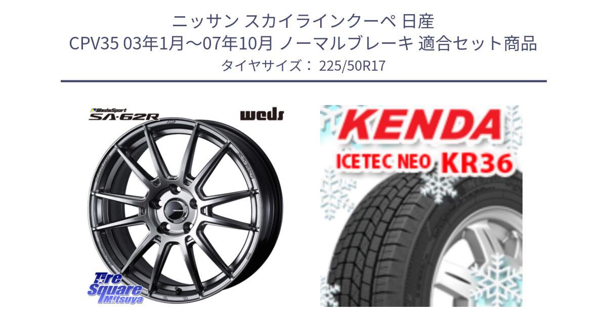 ニッサン スカイラインクーペ 日産 CPV35 03年1月～07年10月 ノーマルブレーキ 用セット商品です。WedsSport SA-62R ホイール 17インチ と ケンダ KR36 ICETEC NEO アイステックネオ 2024年製 スタッドレスタイヤ 225/50R17 の組合せ商品です。