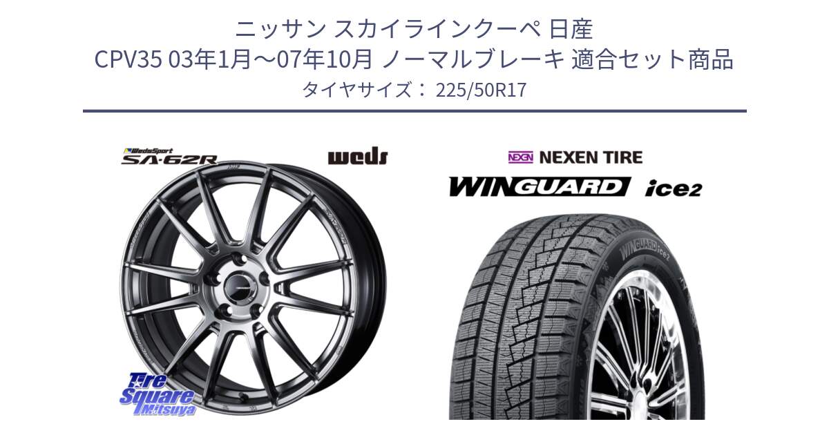 ニッサン スカイラインクーペ 日産 CPV35 03年1月～07年10月 ノーマルブレーキ 用セット商品です。WedsSport SA-62R ホイール 17インチ と WINGUARD ice2 スタッドレス  2024年製 225/50R17 の組合せ商品です。