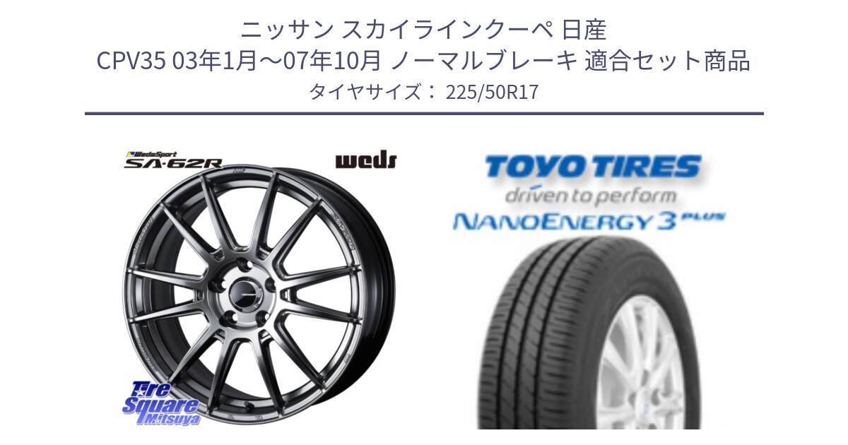 ニッサン スカイラインクーペ 日産 CPV35 03年1月～07年10月 ノーマルブレーキ 用セット商品です。WedsSport SA-62R ホイール 17インチ と トーヨー ナノエナジー3プラス 高インチ特価 サマータイヤ 225/50R17 の組合せ商品です。