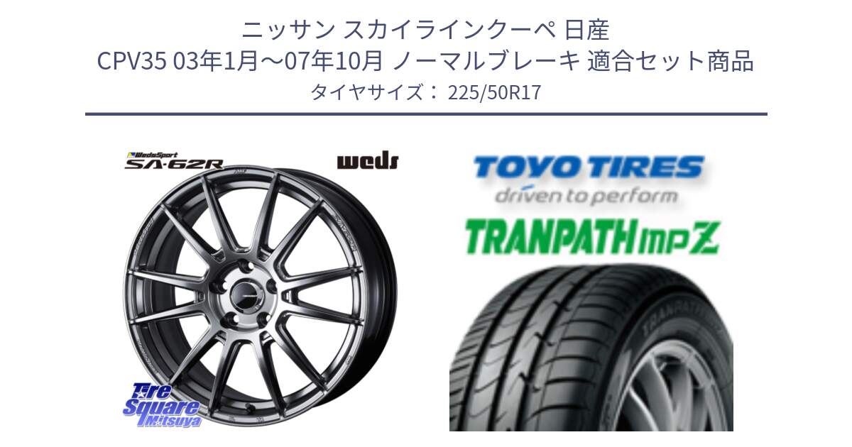 ニッサン スカイラインクーペ 日産 CPV35 03年1月～07年10月 ノーマルブレーキ 用セット商品です。WedsSport SA-62R ホイール 17インチ と トーヨー トランパス MPZ ミニバン TRANPATH サマータイヤ 225/50R17 の組合せ商品です。